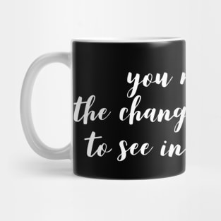 you must be the change you want to see in the world Mug